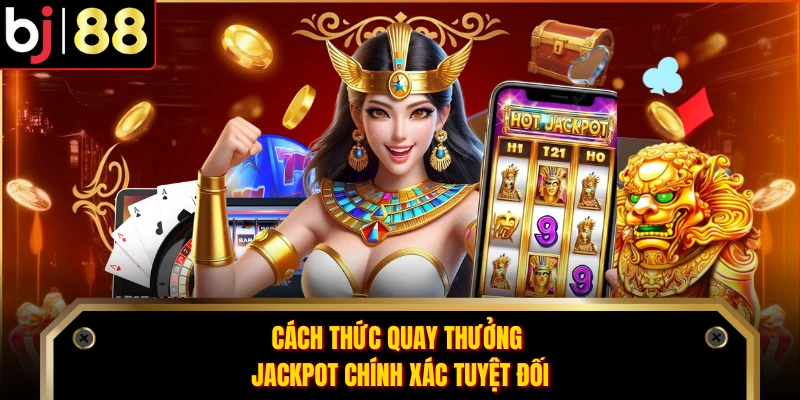 Cách thức quay thưởng jackpot chính xác tuyệt đối