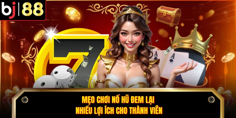 Mẹo chơi nổ hũ đem lại nhiều lợi ích cho thành viên